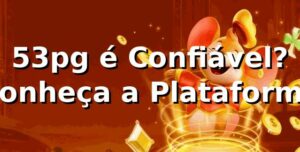 53pg é Confiável? Conheça a Plataforma